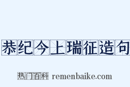 恭纪今上瑞征造句是什么意思的图片